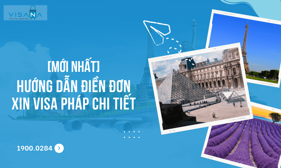 [Mới nhất] Hướng dẫn điền đơn xin visa Pháp chi tiết