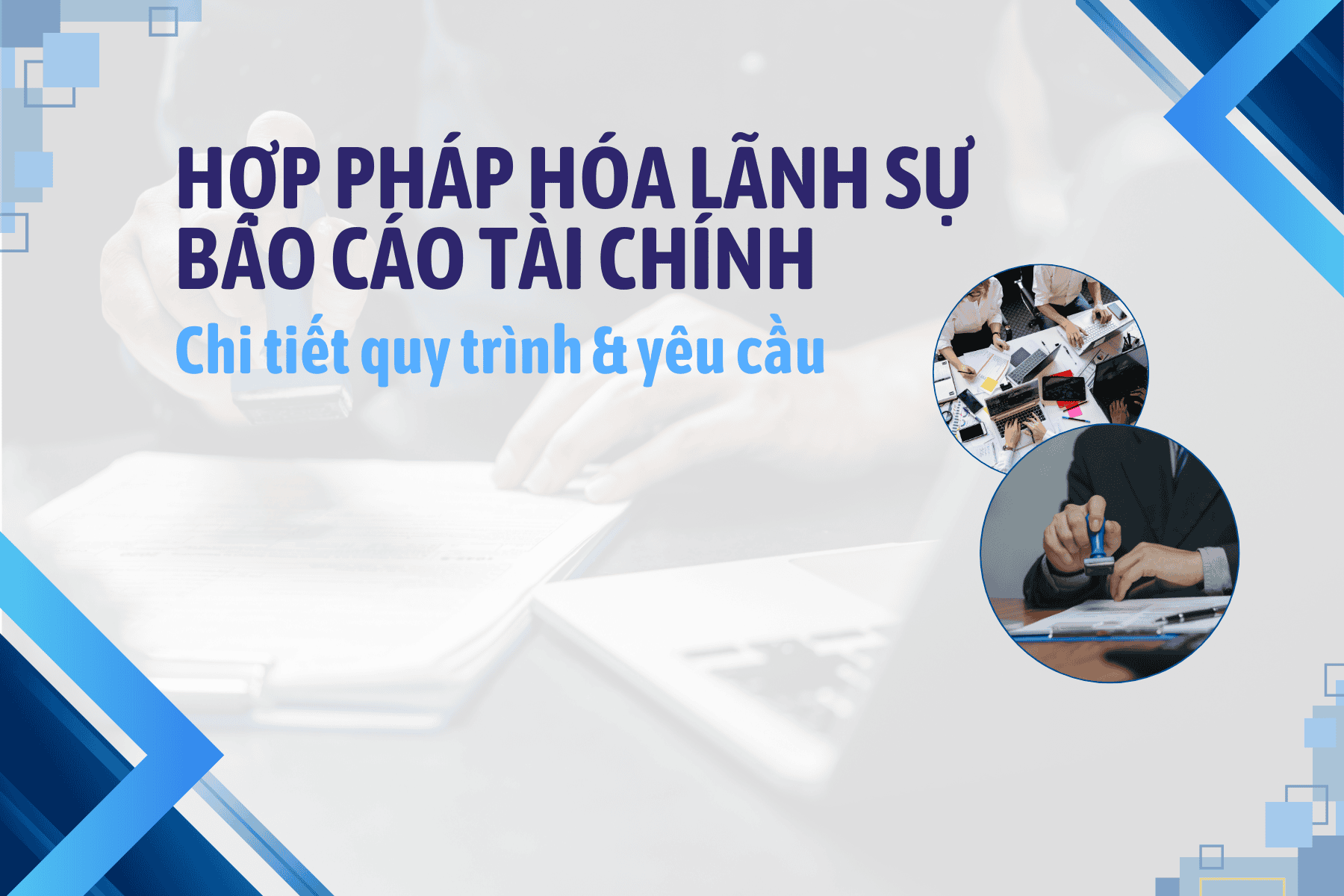 Hợp pháp hóa lãnh sự báo cáo tài chính: Chi tiết quy trình & yêu cầu