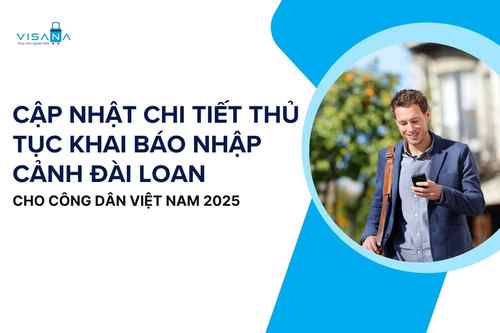 Cập nhật chi tiết thủ tục khai báo nhập cảnh Đài Loan cho công dân Việt Nam 2025