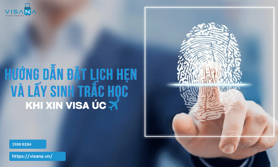 Hướng dẫn đặt lịch hẹn và Lấy sinh trắc học visa Úc – Chi tiết