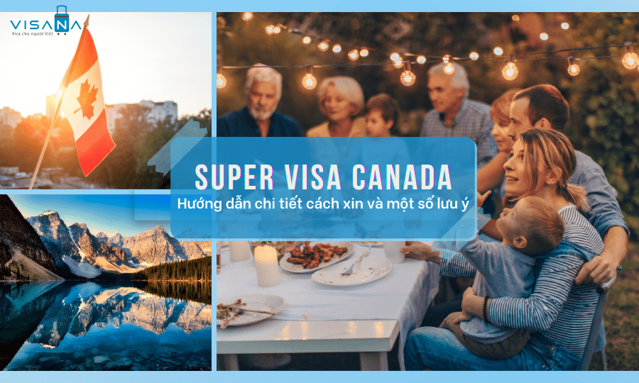 Siêu thị thực Canada (Super visa) – Hướng dẫn chi tiết cách xin và một số lưu ý