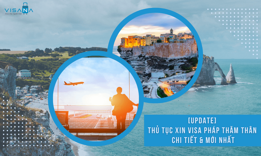 Chia sẻ thủ tục, hồ sơ chi tiết xin visa thăm thân Pháp mới nhất
