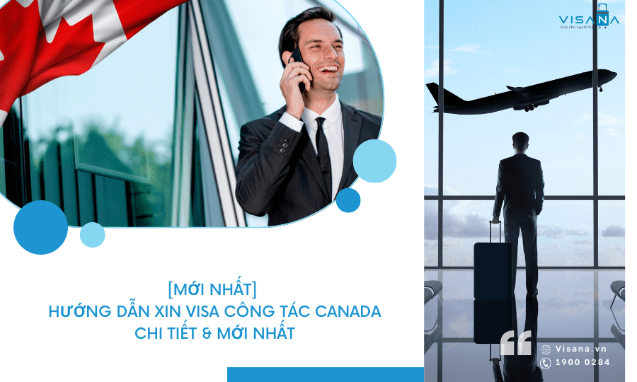 [Mới nhất] Hướng dẫn xin visa công tác Canada chi tiết