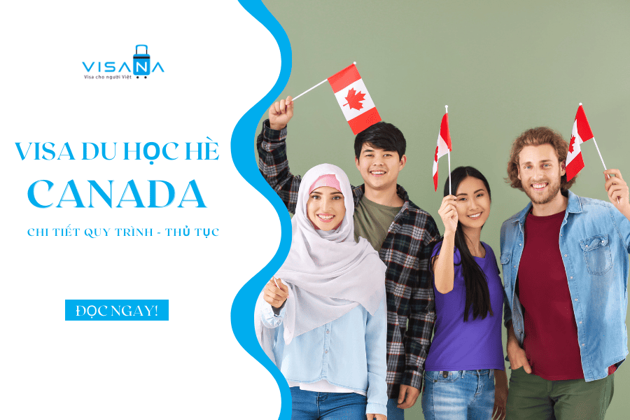Xin visa du học hè Canada dễ hay khó? – Trọn bộ quy trình thủ tục chi tiết