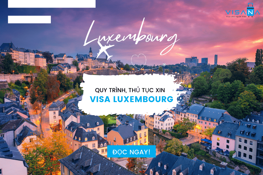 Hướng dẫn xin visa Luxembourg – Quy trình, thủ tục từ A-Z