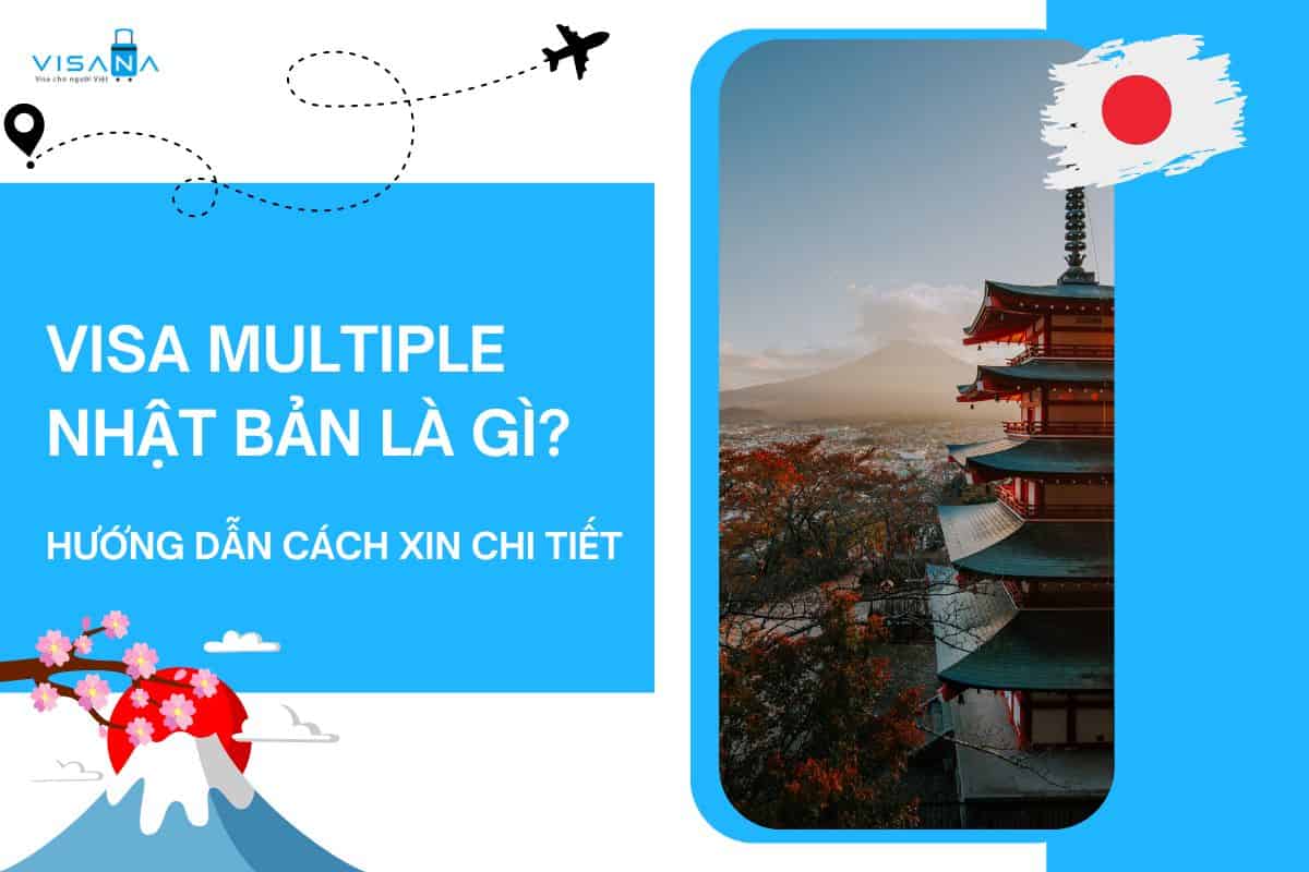 Visa multiple Nhật Bản là gì? Hướng dẫn cách xin chi tiết