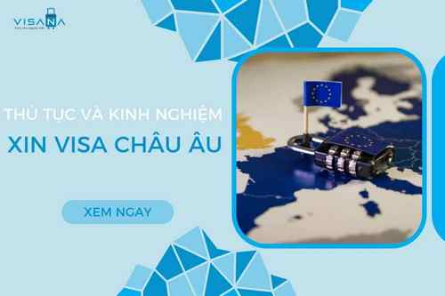 Xin visa du lịch Châu Âu Schengen – Chia sẻ thủ tục và kinh nghiệm mới nhất