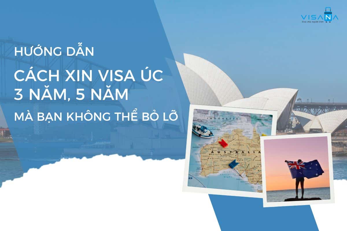 Hướng dẫn cách xin visa Úc 3 năm, 5 năm mà bạn không thể bỏ lỡ